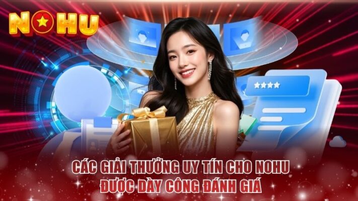 Các giải thưởng uy tín cho NOHU được dày công đánh giá