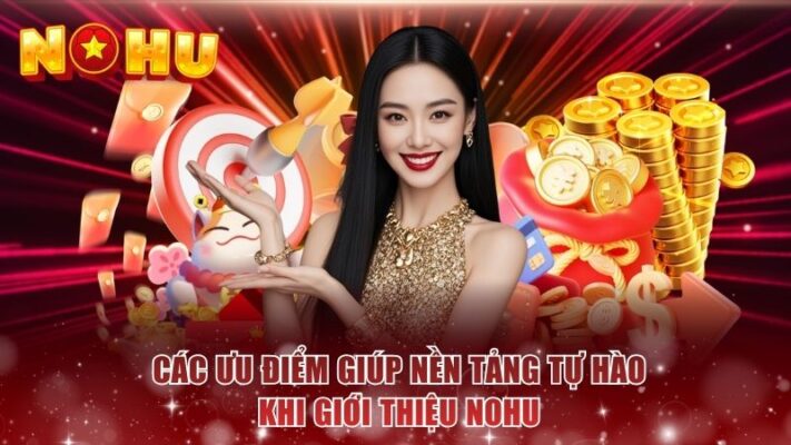Các ưu điểm giúp nền tảng tự hào khi giới thiệu NOHU
