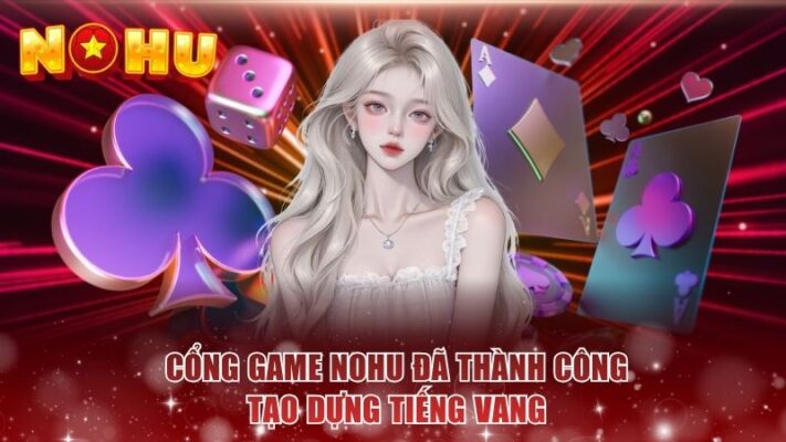 Cổng game NOHU đã thành công tạo dựng tiếng vang 