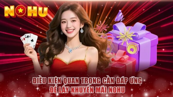 Điều kiện quan trọng cần đáp ứng để lấy khuyến mãi NOHU