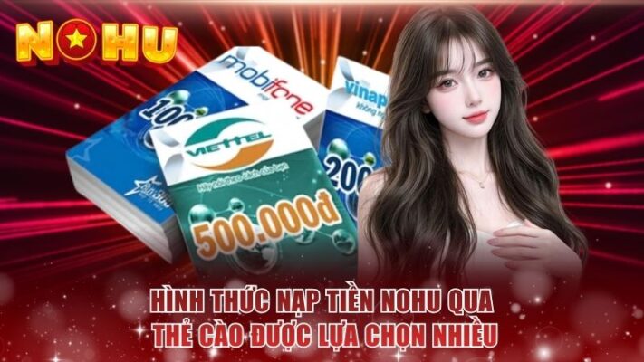 Hình thức nạp tiền NOHU qua thẻ cào được lựa chọn nhiều