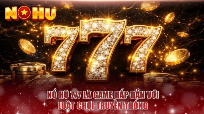 Nổ hũ 777 là game hấp dẫn với luật chơi truyền thống